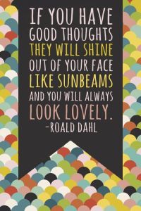 if you have good thoughts they will shine out of your face like sunbeams